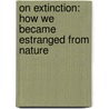 On Extinction: How We Became Estranged from Nature by Melanie Challenger