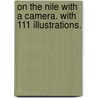On the Nile with a Camera. With 111 illustrations. door Anthony Wilkin