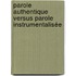 Parole authentique versus parole instrumentalisée