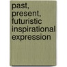 Past, Present, Futuristic Inspirational Expression by Sheila J. Ivey