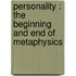 Personality : the Beginning and End of Metaphysics