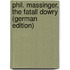 Phil. Massinger, the Fatall Dowry (German Edition)
