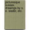 Picturesque Sussex. Drawings by S. E. Slader, etc. door Onbekend