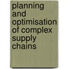 Planning and Optimisation of Complex Supply Chains door Behnam Fahimnia