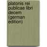 Platonis Rei Publicae Libri Decem (German Edition) door Plato Plato
