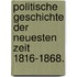 Politische Geschichte der neuesten Zeit 1816-1868.