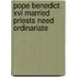 Pope Benedict Xvi Married Priests Need Ordinariate