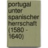 Portugal Unter Spanischer Herrschaft (1580 - 1640)