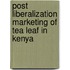 Post Liberalization Marketing of Tea Leaf in Kenya