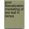 Post Liberalization Marketing of Tea Leaf in Kenya by Winrose Chepngeno