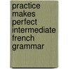 Practice Makes Perfect Intermediate French Grammar door Eliane Kurbegov