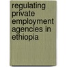 Regulating Private Employment Agencies In Ethiopia door Liselott Lundgren