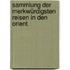 Sammlung der merkwürdigsten Reisen in den Orient.