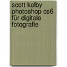 Scott Kelby Photoshop Cs6 Für Digitale Fotografie door Scott Kelby