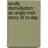 Scully Domullydom: an Anglo-Irish story of to-day. door Patrick Egan