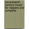 Seventeenth Century Music For Vespers And Compline by Kurtzman Jeffre