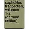 Sophokles Tragoedien, Volumes 1-2 (German Edition) door William Sophocles