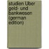 Studien Über Geld- Und Bankwesen (German Edition)