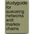Studyguide for Queueing Networks and Markov Chains