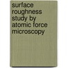 Surface Roughness Study by Atomic Force Microscopy door Md. Abu Sayeed