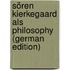 Sören Kierkegaard als Philosophy (German Edition)