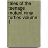 Tales of the Teenage Mutant Ninja Turtles Volume 1 by Peter Laird