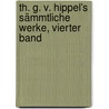 Th. G. v. Hippel's sämmtliche Werke, Vierter Band door Theodor Gottlieb Von Hippel