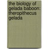 The Biology of Gelada Baboon: Theropithecus gelada door Zewdu Aweke
