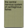 The Central Nervous System of Cartilaginous Fishes door W.J.A.J. Smeets