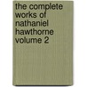 The Complete Works of Nathaniel Hawthorne Volume 2 by Nathaniel Hawthorne