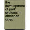 The Development of Park Systems in American Cities door Andrew Wright Crawford