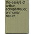 The Essays of Arthur Schopenhauer, On Human Nature