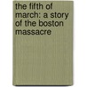 The Fifth Of March: A Story Of The Boston Massacre by Ann Rinaldi