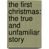 The First Christmas: The True and Unfamiliar Story