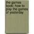 The Games Book: How to Play the Games of Yesterday