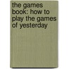 The Games Book: How to Play the Games of Yesterday door Huw Davies