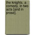 The Knights. A comedy, in two acts [and in prose].