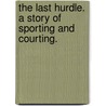 The Last Hurdle. A story of sporting and courting. by Frank Hudson