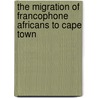 The Migration of Francophone Africans to Cape Town door Rodolf Estimé Lekogo