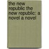 The New Republic the New Republic: A Novel a Novel