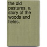 The Old Pastures. A story of the woods and fields. door Bertha Adams