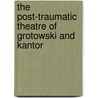 The Post-Traumatic Theatre of Grotowski and Kantor door Magda Romanska