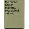 The Public Church: Mainline, Evangelical, Catholic door Martin E. Marty