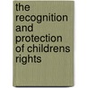The Recognition and Protection of Childrens Rights door Marie E. Kruger