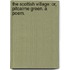 The Scottish Village: or, Pitcairne Green. A poem.