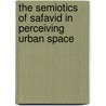 The Semiotics Of Safavid In Perceiving Urban Space by Fereshteh Habib