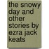 The Snowy Day and Other Stories by Ezra Jack Keats