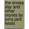 The Snowy Day and Other Stories by Ezra Jack Keats door Ezra Jack Keats