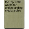 The Top 1,300 Words for Understanding Media Arabic door Elisabeth Kendall