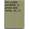 The Unripe Windfalls, in prose and verse, of J. H. by James Henry